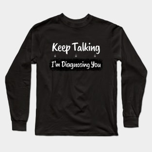 Funny Sarcasm: Keep Talking Diagnosis Typography Art Long Sleeve T-Shirt